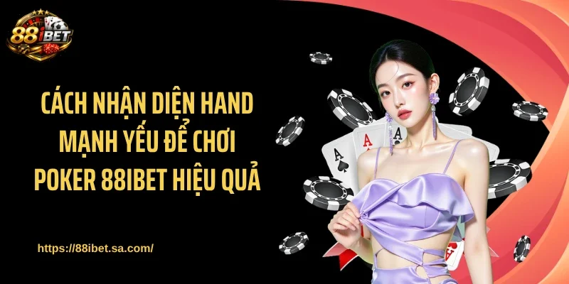 Cách nhận diện hand mạnh yếu để chơi poker 88IBET hiệu quả