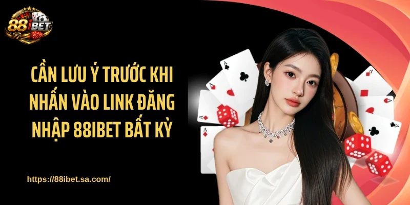 Cần lưu ý trước khi nhấn vào link đăng nhập 88IBET bất kỳ