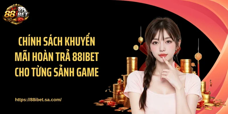 Chính sách khuyến mãi hoàn trả 88IBET cho từng sảnh game