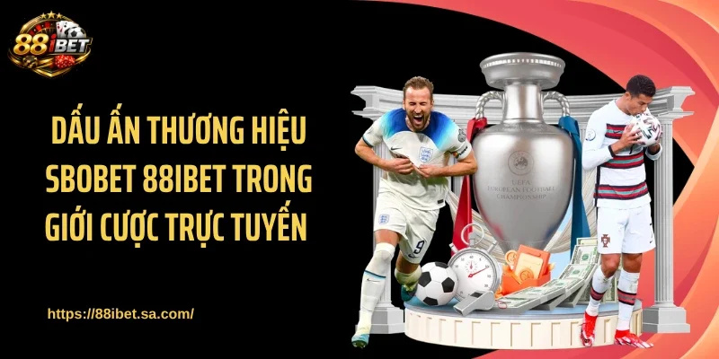 Dấu ấn thương hiệu SBOBET 88IBET trong giới cược trực tuyến 