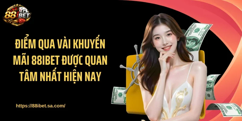 Điểm qua vài khuyến mãi 88IBET được quan tâm nhất hiện nay
