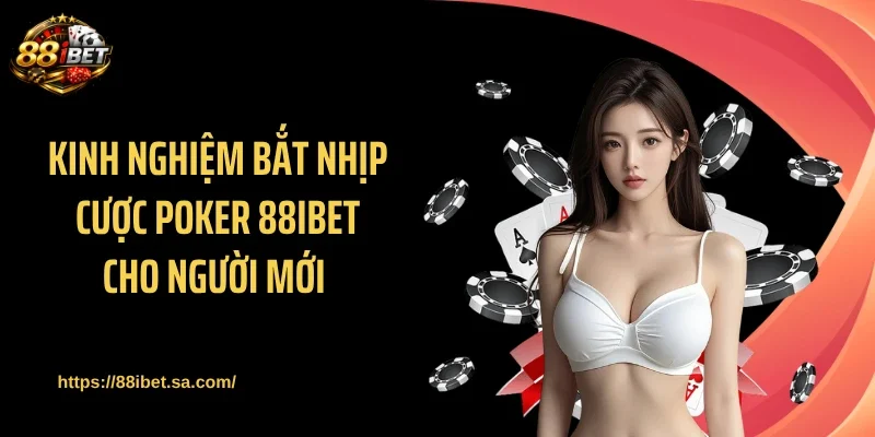 Kinh nghiệm bắt nhịp cược poker 88IBET cho người mới 