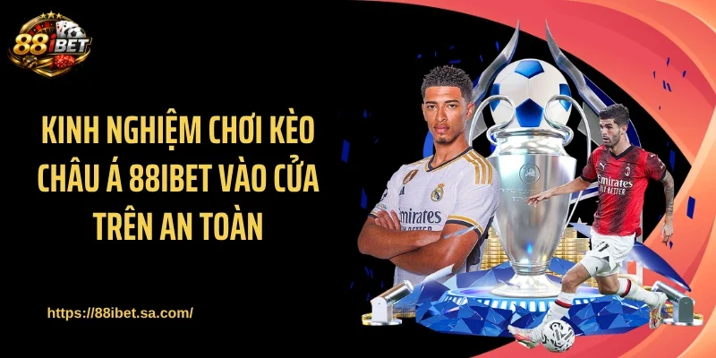 Kinh nghiệm chơi kèo châu Á 88IBET vào cửa trên an toàn