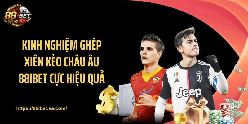 Kinh nghiệm ghép xiên kèo châu Âu 88IBET cực hiệu quả