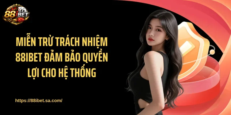 Miễn trừ trách nhiệm 88IBET giới hạn xử lý rủi ro phát sinh