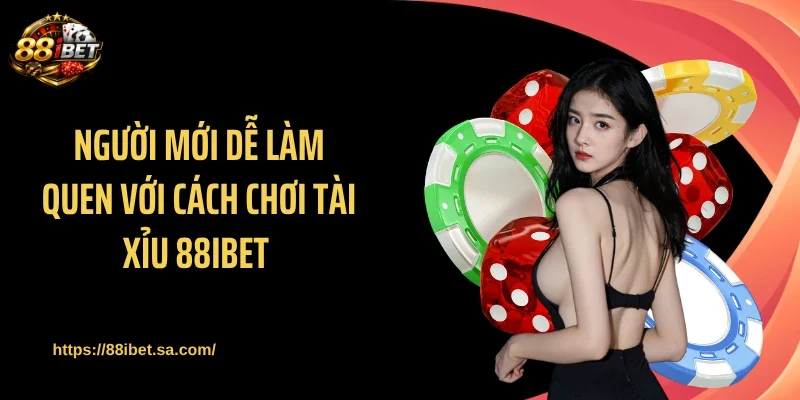 Người mới dễ làm quen với cách chơi tài xỉu 88IBET