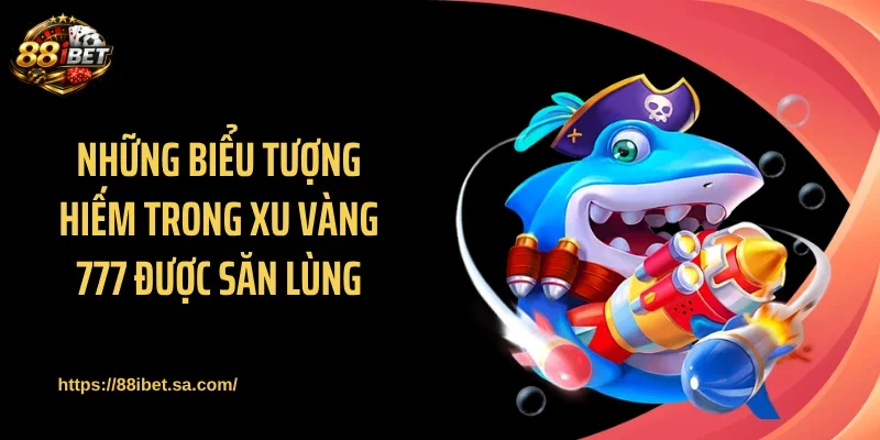 Những biểu tượng hiếm trong xu vàng 777 được săn lùng