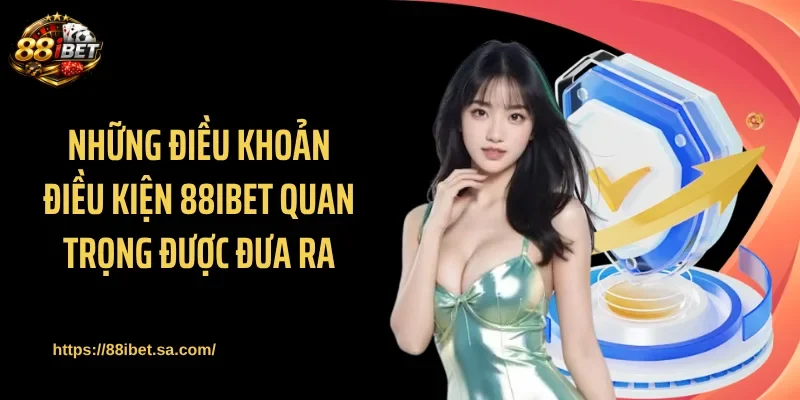Điều khoản điều kiện 88IBET đảm bảo giao dịch minh bạch