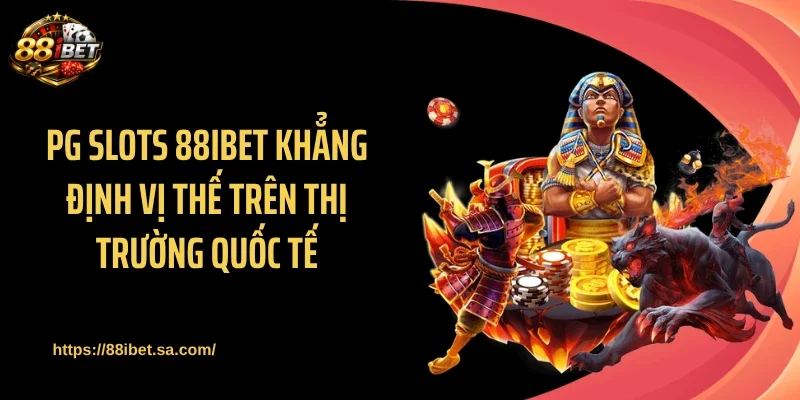PG Slots 88IBET khẳng định vị thế trên thị trường quốc tế