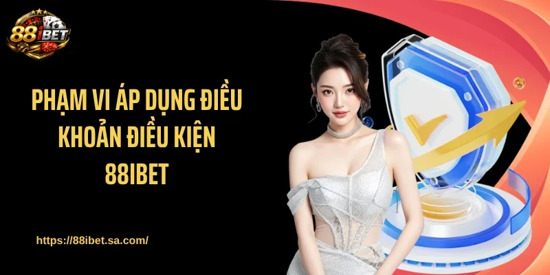 Phạm vi áp dụng điều khoản điều kiện 88IBET