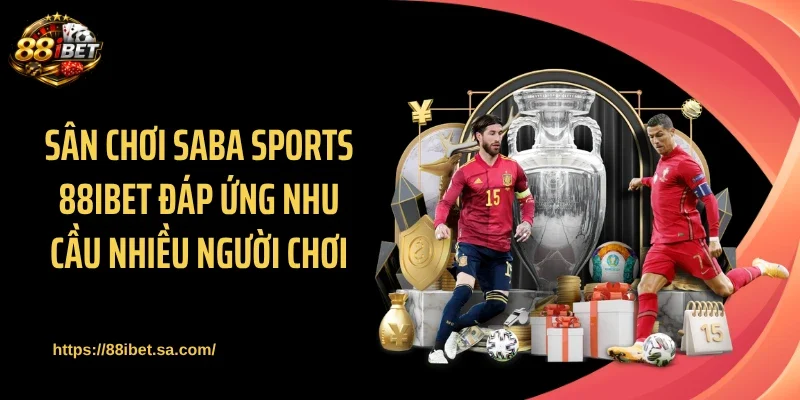 Sân chơi Saba Sports 88IBET đáp ứng nhu cầu nhiều người chơi
