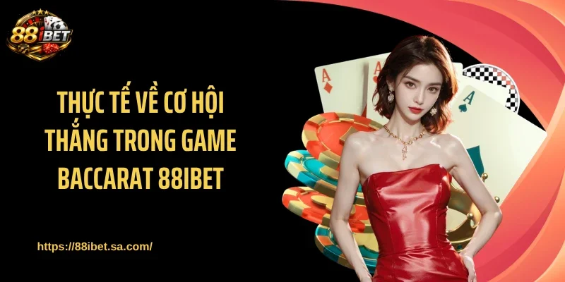 Thực tế về cơ hội thắng trong game baccarat 88IBET